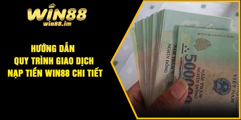 Hướng dẫn quy trình giao dịch nạp tiền Win88 chi tiết